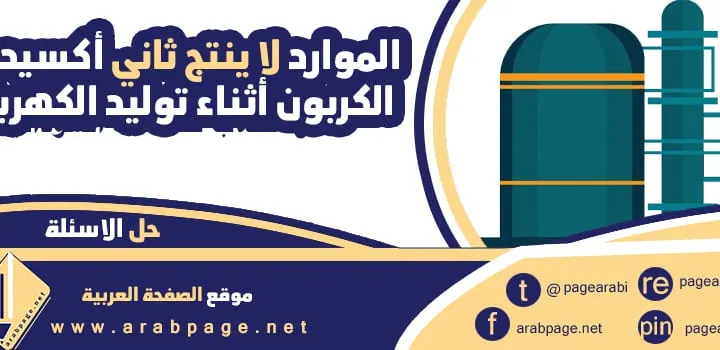 أي من هذه الموارد لا ينتج ثاني أكسيد الكربون أثناء توليد الكهرباء