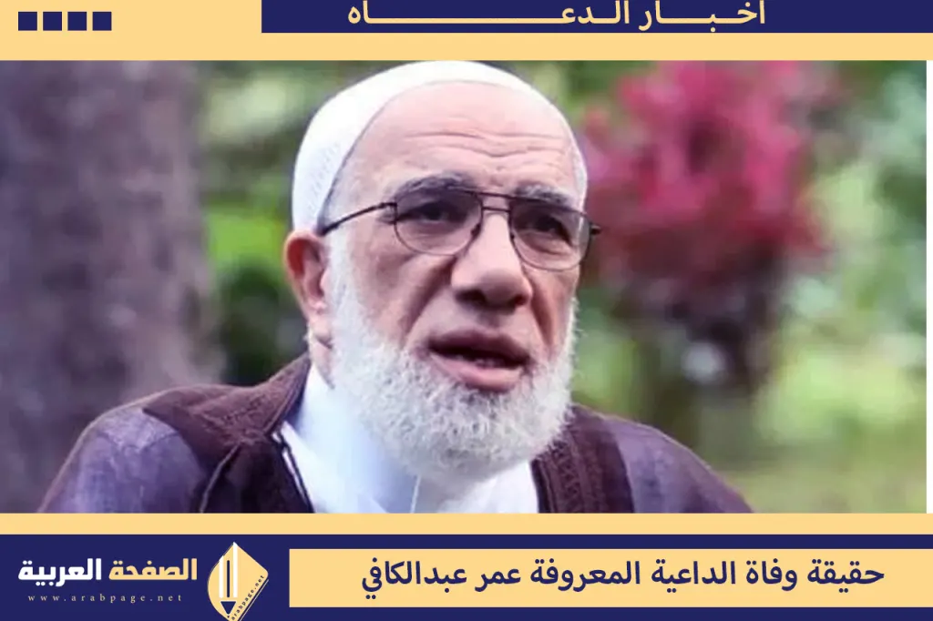 حقيقة وفاة عمر عبدالكافي الداعية والشيخ المعروف
